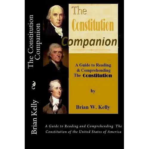 The Constitution Companion: A Guide to Reading and Comprehending The Constitution of the United States of America