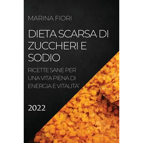 Dieta Scarsa Di Zuccheri E Sodio 2022: Ricette Sane Per Una Vita Piena Di Energia E Vitalita'