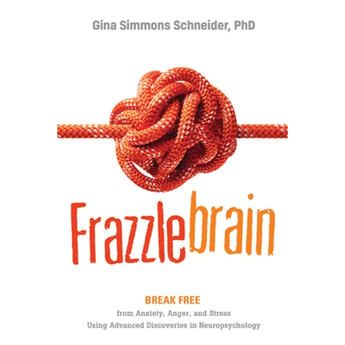 Frazzlebrain: Break Free from Anxiety, Anger, and Stress Using Advanced Discoveries in Neuropsychology