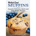 Wicked Good Muffins: Insanely Delicious, Quick, and Easy Muffin Recipes