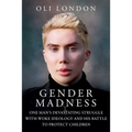 Gender Madness: One Man's Devastating Struggle with Woke Ideology and His Battle to Protect Children