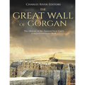 The Great Wall of Gorgan: The History of the Ancient Near East's Longest Defensive Wall
