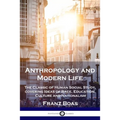 Anthropology and Modern Life: The Classic of Human Social Study, covering Ideas of Race, Education, Culture and Nationalism