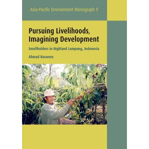 Pursuing Livelihoods, Imagining Development: Smallholders in Highland Lampung, Indonesia