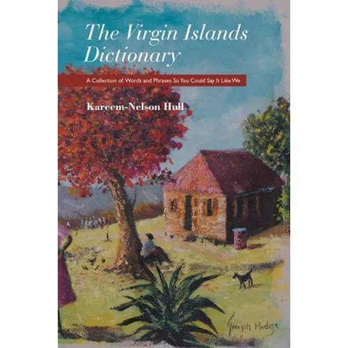 The Virgin Islands Dictionary: A Collection of Words and Phrases so You Could Say It Like We