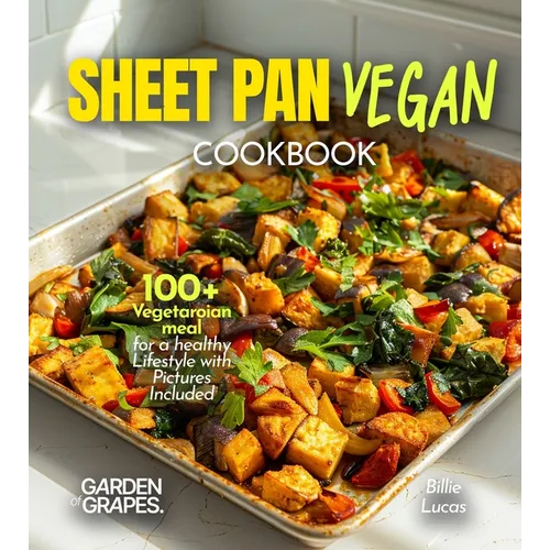 Sheet Pan Vegan Cookbook: 100+ Vegetaroian meal for a healthy Lifestyle with Pictures Included