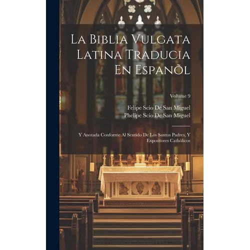 La Biblia Vulgata Latina Traducia En Espanõl: Y Anotada Conforme Al Sentido De Los Santos Padres, Y Expositores Cathòlicos; Volume 9