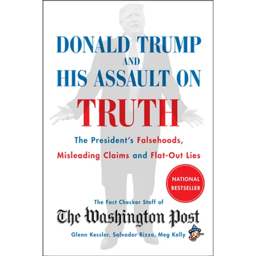 Donald Trump and His Assault on Truth: The President's Falsehoods, Misleading Claims and Flat-Out Lies
