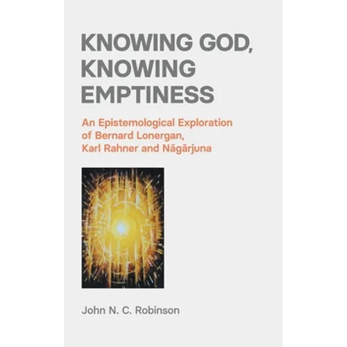 Knowing God, Knowing Emptiness: An Epistemological Exploration of Bernard Lonergan, Karl Rahner and Nāgārjuna