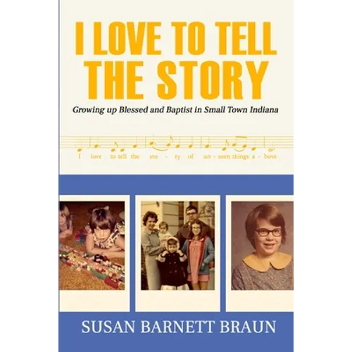 I Love to Tell the Story: Growing Up Blessed and Baptist in Small Town Indiana