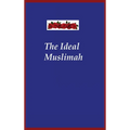 The Ideal Muslimah: The True Islamic Personality of the Muslim Woman as Defined in the Qur an and Sunnah