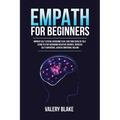 Empath for Beginners: Improve Self-Esteem, Overcome Fear, Find Your Sense of Self, Learn to Stop Absorbing Negative Energies, Increase Self-Confidence