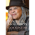 Goodness and the Literary Imagination: Harvard's 95th Ingersoll Lecture with Essays on Morrison's Moral and Religious Vision