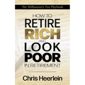 How To Retire Rich And Look Poor In Retirement: The Millionaire's Tax Playbook
