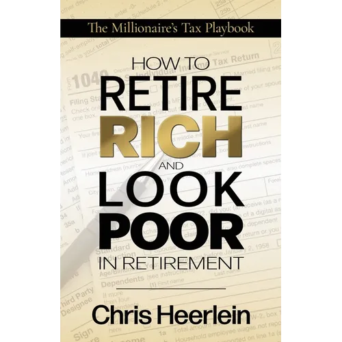 How To Retire Rich And Look Poor In Retirement: The Millionaire's Tax Playbook
