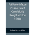 Fiat Money Inflation in France How It Came, What It Brought, and How It Ended