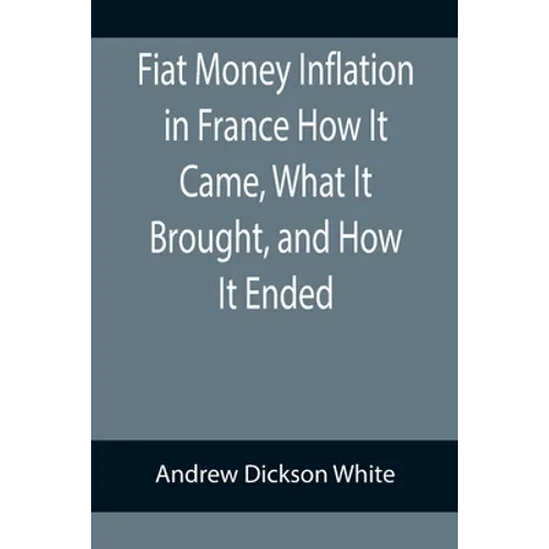 Fiat Money Inflation in France How It Came, What It Brought, and How It Ended