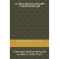 Latinoamericanismo Y Modernidad: El ensayo latinoamericano de Arturo Úslar Pietri
