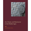 Art, Power, and Resistance in the Middle Ages