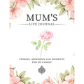 Mum's Life Journal: Stories, Memories and Moments for My Family A Guided Memory Journal to Share Mum's Life