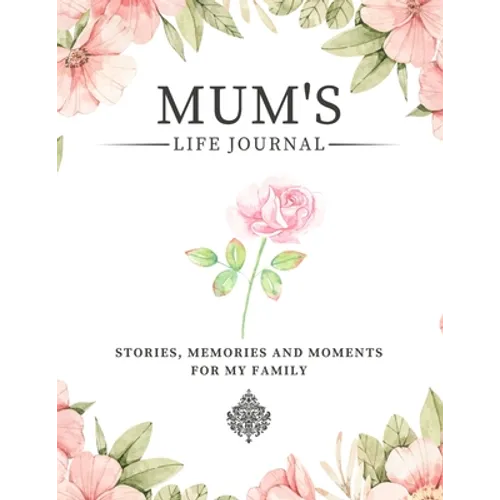 Mum's Life Journal: Stories, Memories and Moments for My Family A Guided Memory Journal to Share Mum's Life