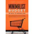 Minimalist Budget: 30 Days to Minimalism! Discover Amazing Benefits and Powerful Strategies of Minimalist Budgeting to Save Money, Pay Off Debt, Avoid