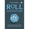 Roll for Adventure: Tabletop Roleplaying Adventures for Your School or Public Library