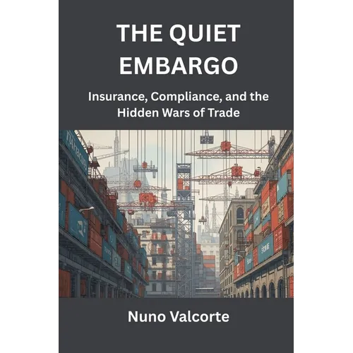 The Quiet Embargo: Insurance, Compliance, and the Hidden Wars of Trade
