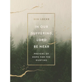 In Our Suffering, Lord Be Near: Prayers of Hope for the Hurting