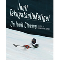 On Inuit Cinema Inuit Takugatsaliukatiget
