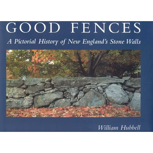 Good Fences: A Pictorial History of New England's Stone Walls