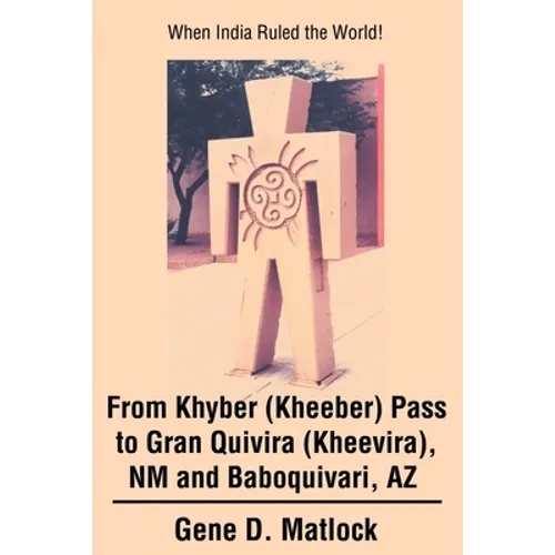 From Khyber (Kheeber) Pass to Gran Quivira (Kheevira), NM and Baboquivari, AZ: When India Ruled the World!