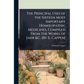 The Principal Uses of the Sixteen Most Important HomÅ"opathic Medicines, Compiled From the Works of Jahr &C. [By E. Capper]