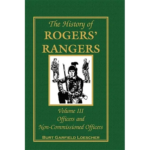 The History of Rogers' Rangers, Volume 3: Officers and Non-Commissioned Officers