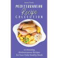 Mediterranean Recipe Collection: 50 Amazing Mediterranean Recipes for Your Daily Healthy Meals