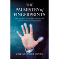 The Palmistry of Fingerprints: The Secret Patterns Hidden in Your Fingers and Palms