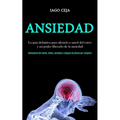 Ansiedad: La guía definitiva para aliviarlo a usted del estrés y así poder liberarlo de la ansiedad (Deshacerse del estrés, fobias, ansiedad y ataques