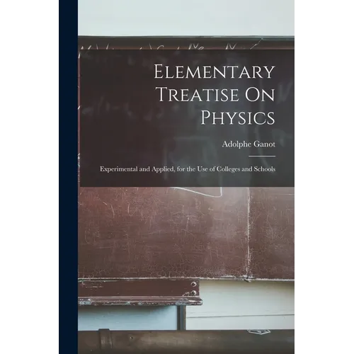 Elementary Treatise On Physics: Experimental and Applied, for the Use of Colleges and Schools