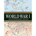 World War I Illustrated Atlas: Campaigns, Battles & Weapons from 1914-1918