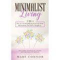 Minimalist Living: 2 In 1: The Joy Of Simplifying Your Life With Minimalism And Inner Simplicity: Includes Minimalist Living And Minimalist Budget