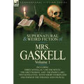 The Collected Supernatural and Weird Fiction of Mrs. Gaskell-Volume 1: Including Three Novellas 'Lois the Witch, ' 'The Grey Woman, ' and 'The Poor CL