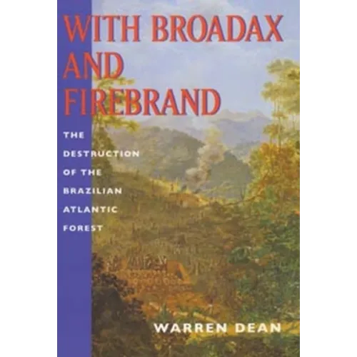 With Broadax and Firebrand: The Destruction of the Brazilian Atlantic Forest