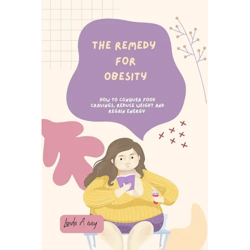 The Remedy for Obesity: How to conquer food cravings, reduce weight and regain energy