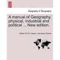 A Manual of Geography, Physical, Industrial and Political ... New Edition.