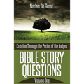 Bible Story Questions Volume One: Creation Through the Period of the Judges