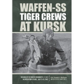 Waffen-SS Tiger Crews at Kursk: The Men of SS Panzer Regiments 1, 2, and 3 in Operation Citadel, July 5-15, 1943