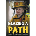 Blazing a Path: A Kids Guide to Becoming a Firefighter