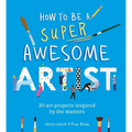 How to Be a Super Awesome Artist: 20 Art Projects Inspired by the Masters