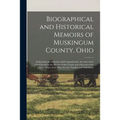 Biographical and Historical Memoirs of Muskingum County, Ohio; Embracing an Authentic and Comprehensive Account of the Chief Events in the History of