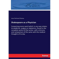 Shakespeare as a Physician: Comprising every word which in any way relates to medicine, surgery or obstetrics, found in the complete works of that wri